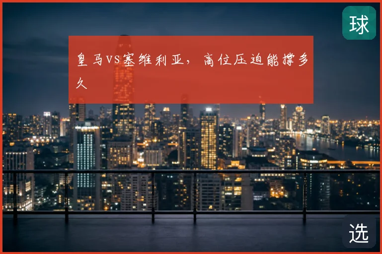 皇马vs塞维利亚，高位压迫能撑多久